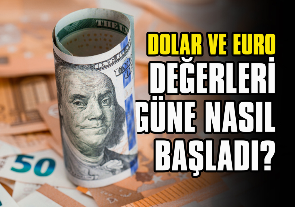 Dolar ve Euro Değerleri Güne Nasıl Başladı?