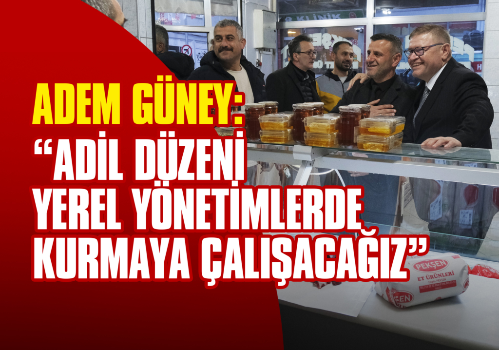 Adem Güney: Adil Düzeni Yerel Yönetimlerde Kurmaya Çalışacağız