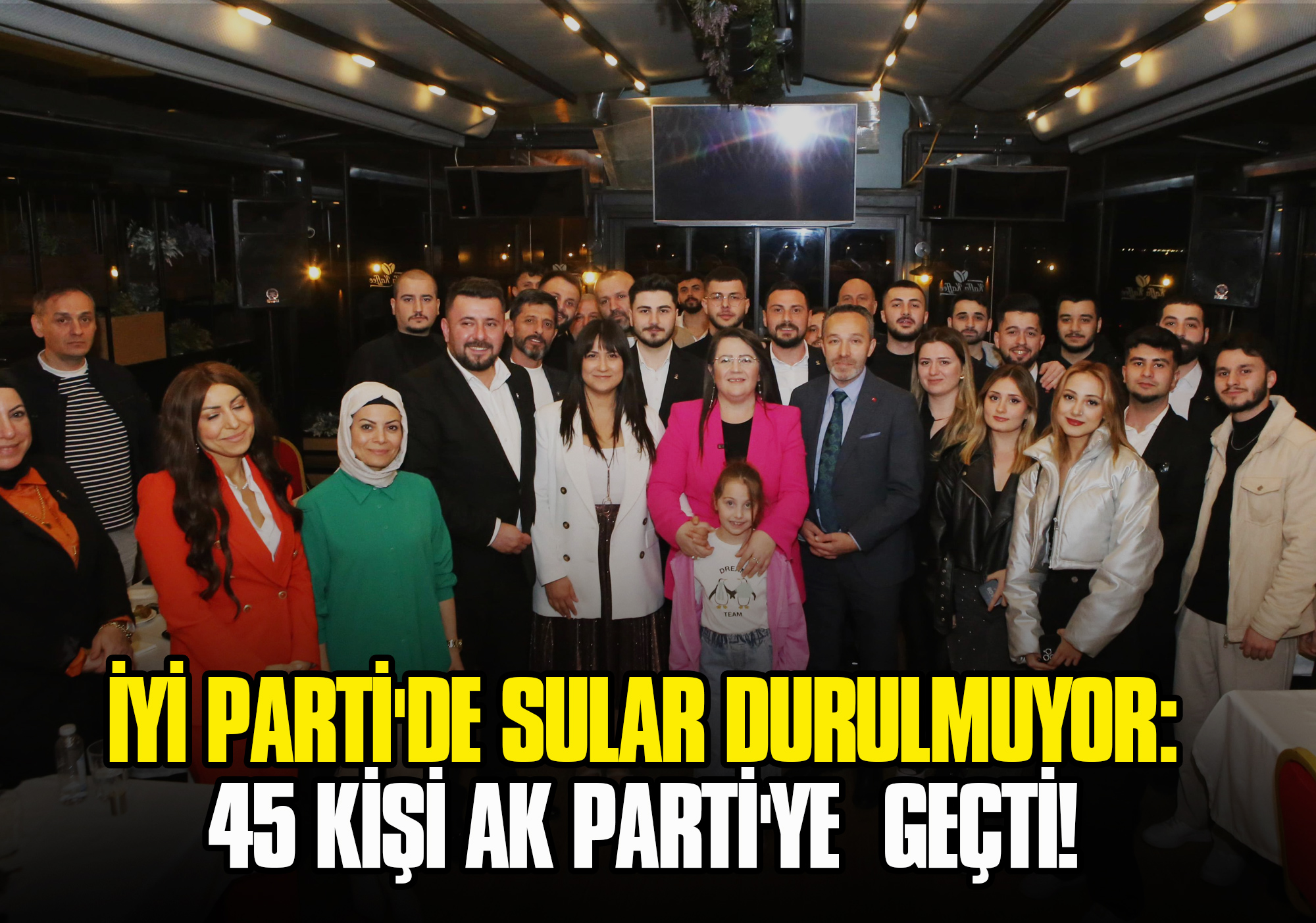 İYİ Parti'de Sular Durulmuyor: 45 Kişi AK Parti'ye Geçti!