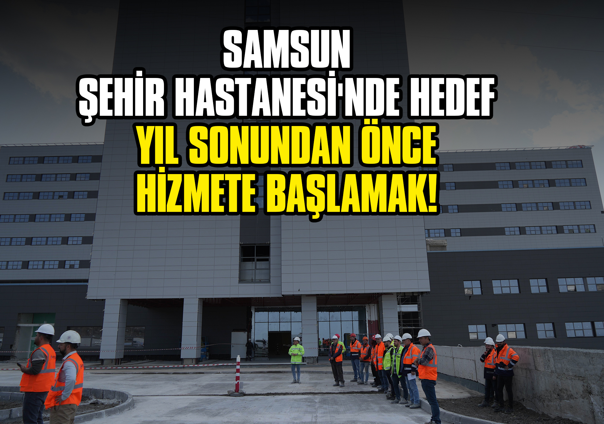 Samsun Şehir Hastanesi'nde Hedef Yıl Sonundan Önce Hizmete Başlamak!