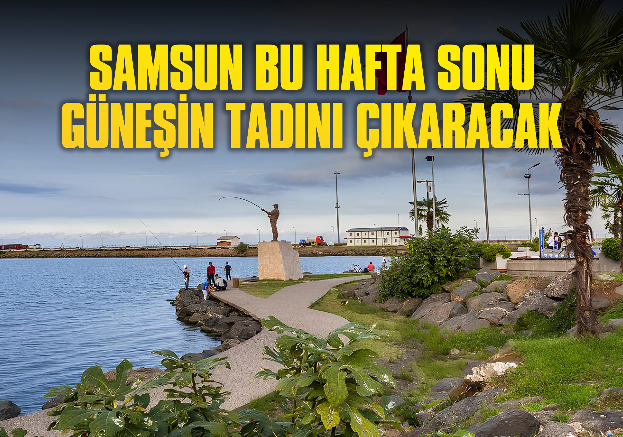 Samsun Bu Hafta Sonu Güneşin Tadını Çıkaracak