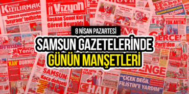 Samsun Gazetelerinde 8 Nisan 2024: Günün Manşetleri!