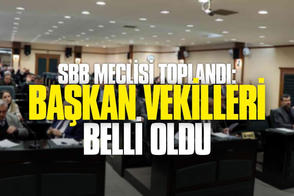 SBB Meclisi Toplandı: Başkan Vekilleri Belli Oldu