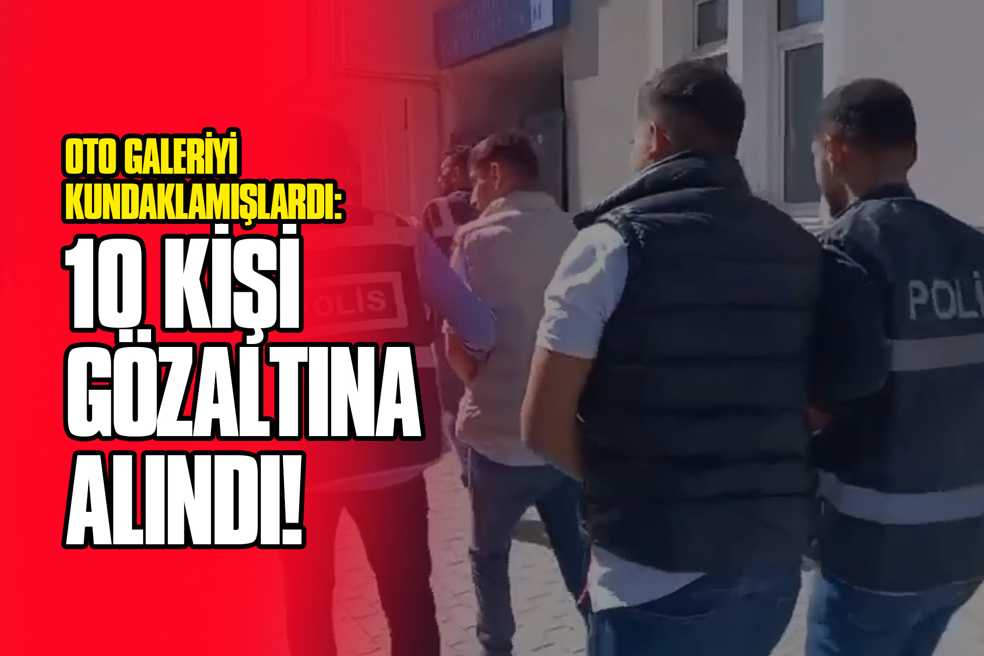 Oto Galeriyi Kundaklamışlardı: 10 Kişi Gözaltına Alındı!