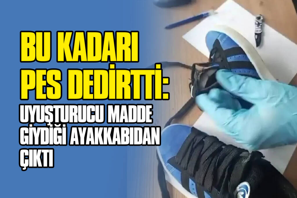 Bu Kadarı Pes Dedirtti: Uyuşturucu Madde Giydiği Ayakkabıdan Çıktı