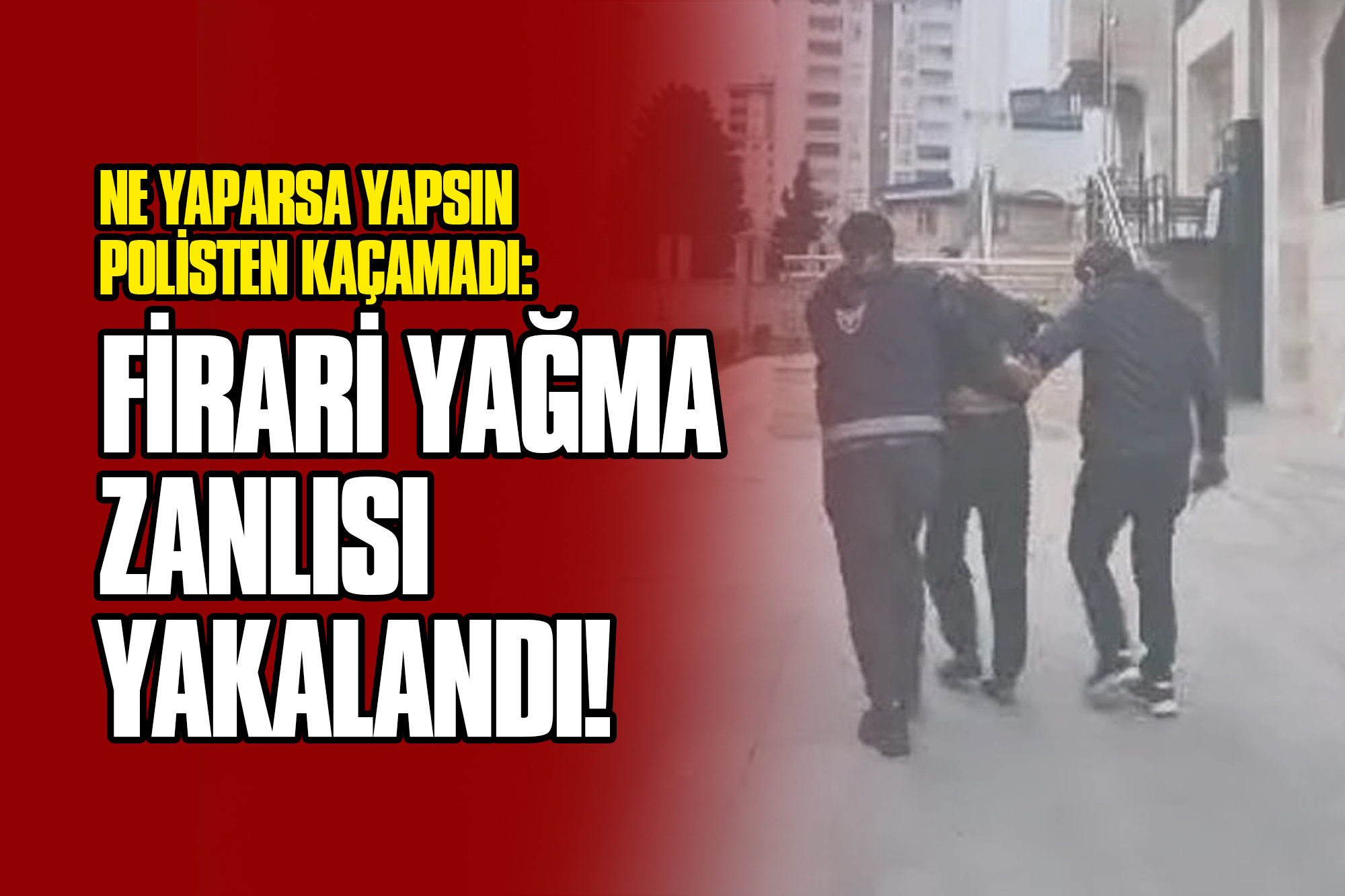 Ne Yaparsa Yapsın Polisten Kaçamadı: Firari Yağma Zanlısı Yakalandı!