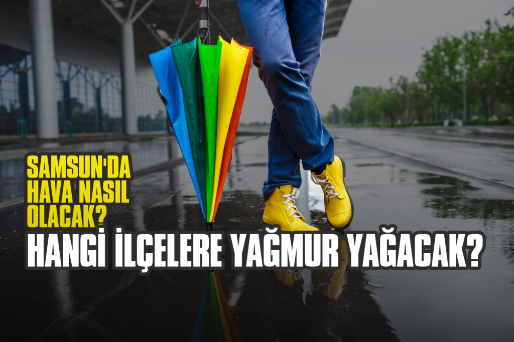 Samsun'da Hava Nasıl Olacak? Hangi İlçelere Yağmur Yağacak?