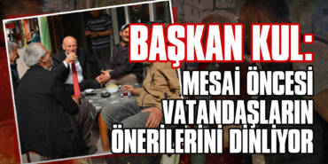 Başkan Kul: Mesai Öncesi Vatandaşların Önerilerini Dinliyor