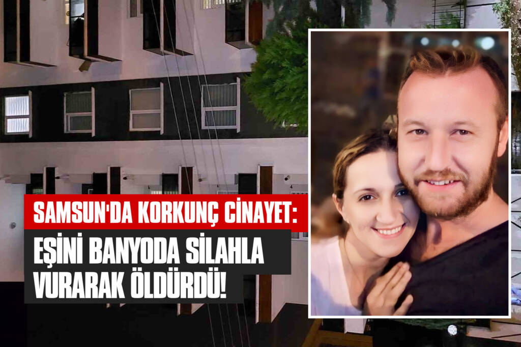 Samsun'da Korkunç Cinayet: Eşini Banyoda Silahla Vurarak Öldürdü!