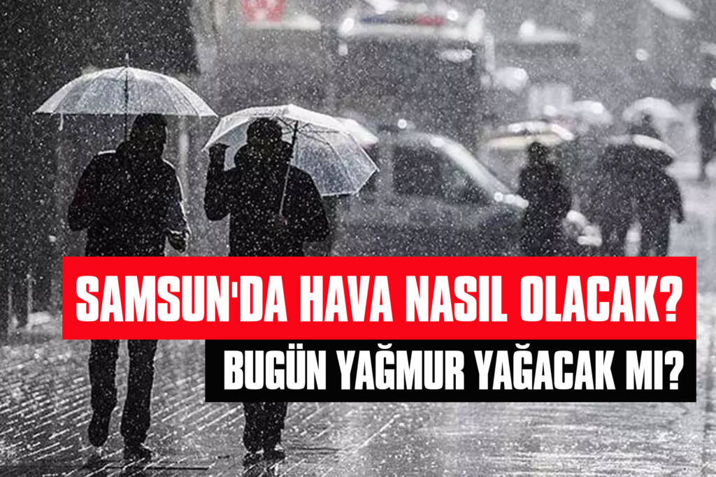 Samsun'da Hava Nasıl Olacak? Bugün Yağmur Yağacak Mı?