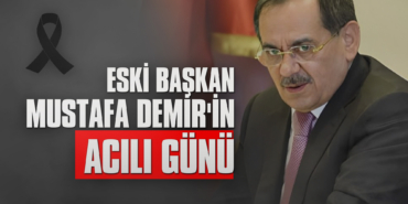 Eski Başkan Mustafa Demir'in Acılı Günü