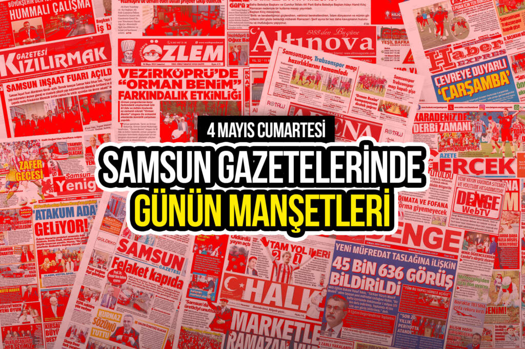 Samsun Gazetelerinde 4 Mayıs 2024: Günün Manşetleri