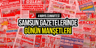 Samsun Gazetelerinde 4 Mayıs 2024: Günün Manşetleri