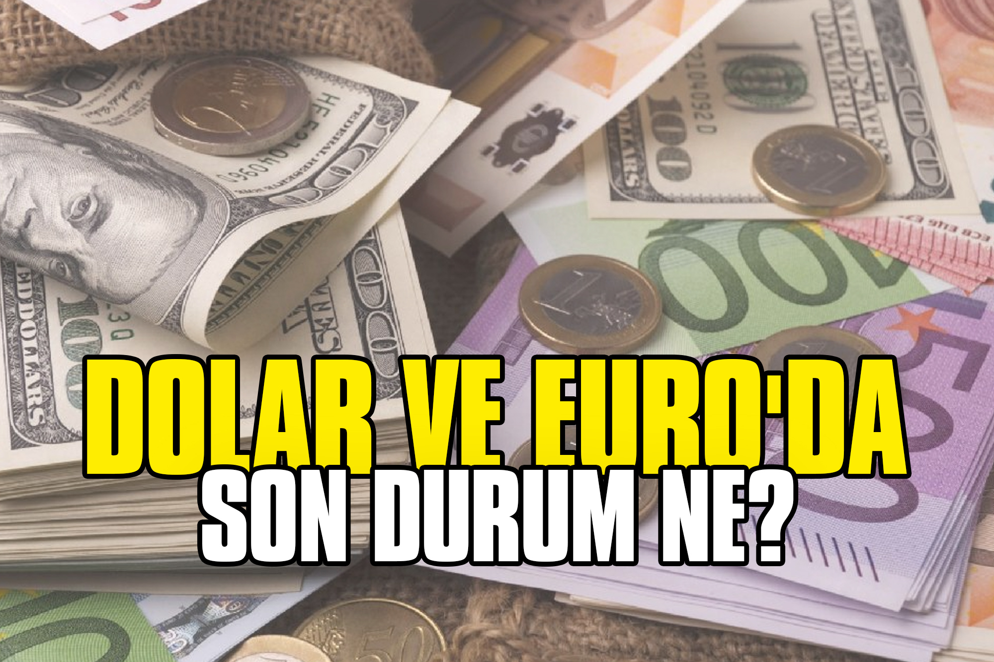 Dolar ve Euro'da Son Durum Ne?