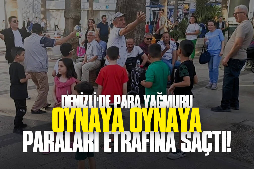 Denizli'de Para Yağmuru: Oynaya Oynaya Paraları Etrafına Saçtı