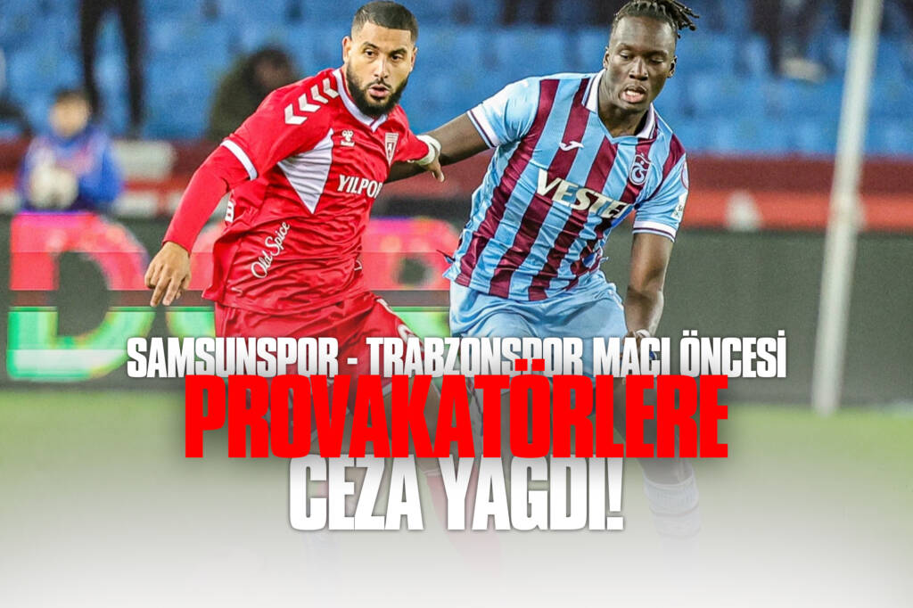 Samsunspor - Trabzonspor Maçı Öncesi Provakatörlere Ceza Yağdı!