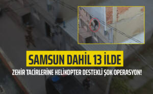 Samsun Dahil 13 İlde Zehir Tacirlerine Helikopter Destekli Şok Operasyon!