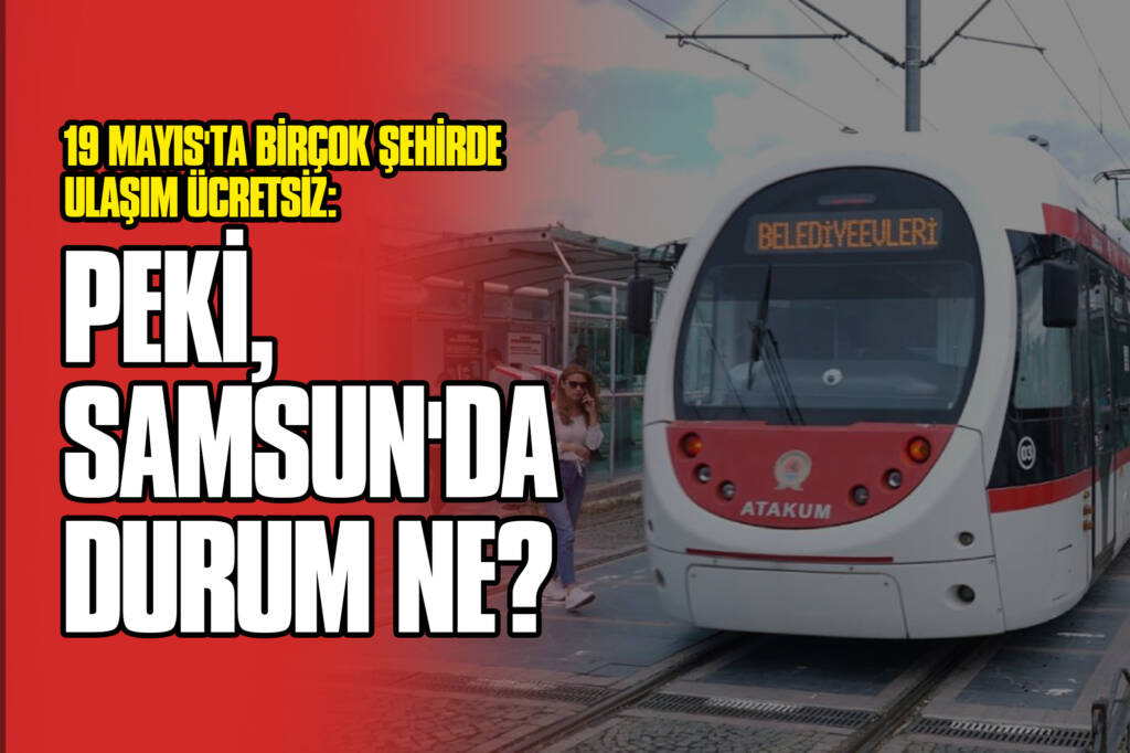 19 Mayıs'ta Birçok Şehirde Ulaşım Ücretsiz: Peki, Samsun'da Durum ne?