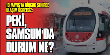 19 Mayıs'ta Birçok Şehirde Ulaşım Ücretsiz: Peki, Samsun'da Durum ne?