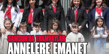 Samsun'da Tramvaylar Annelere Emanet