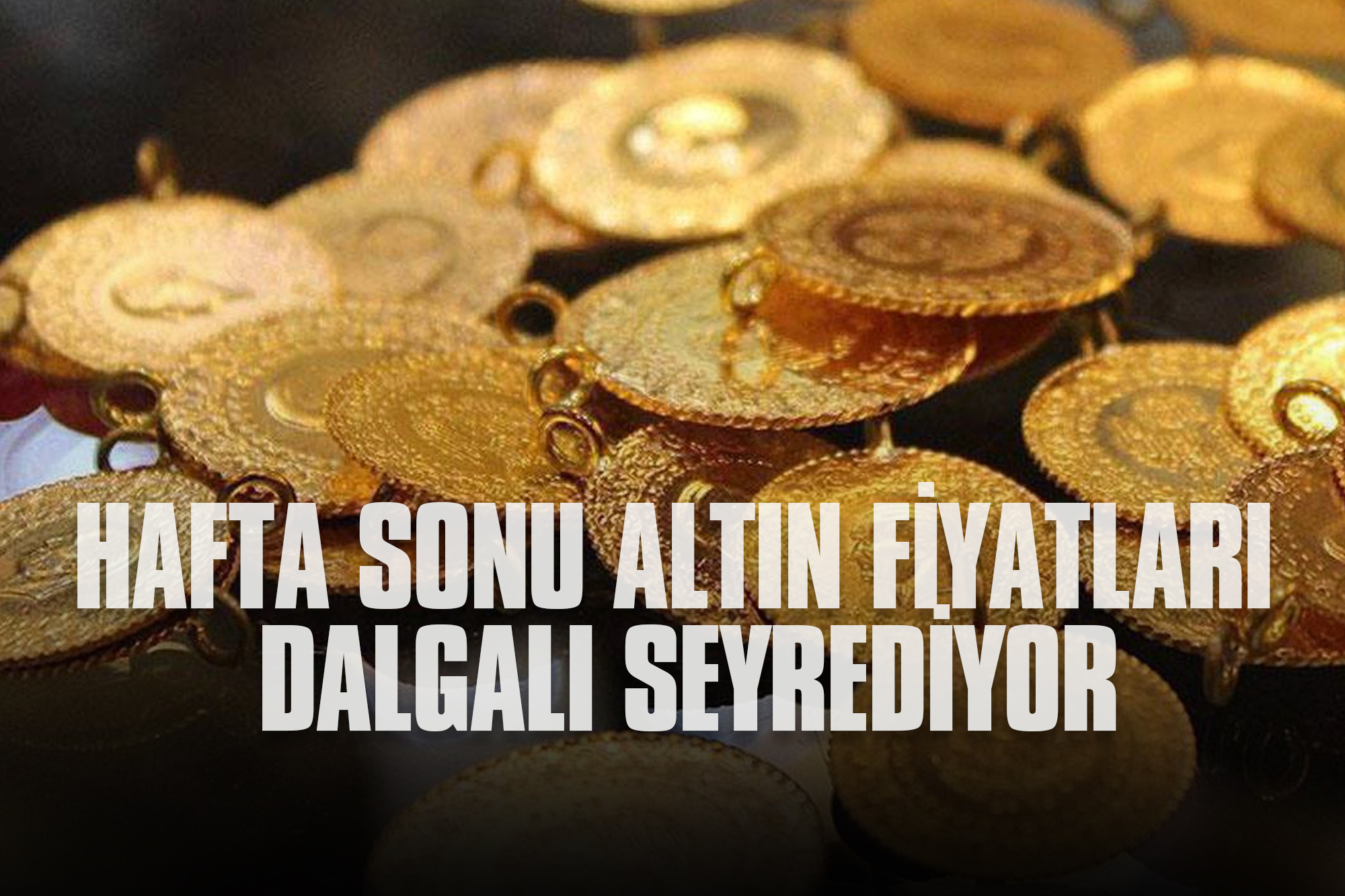 Hafta Sonu Altın Fiyatları Dalgalı Seyrediyor