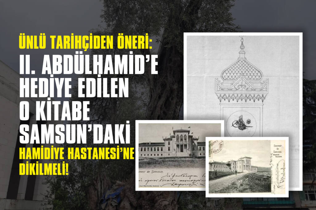 Ünlü Tarihçiden Öneri: II. Abdülhamid’e Hediye Edilen O Kitabe Samsun’daki Hamidiye Hastanesi’ne Dikilmeli!