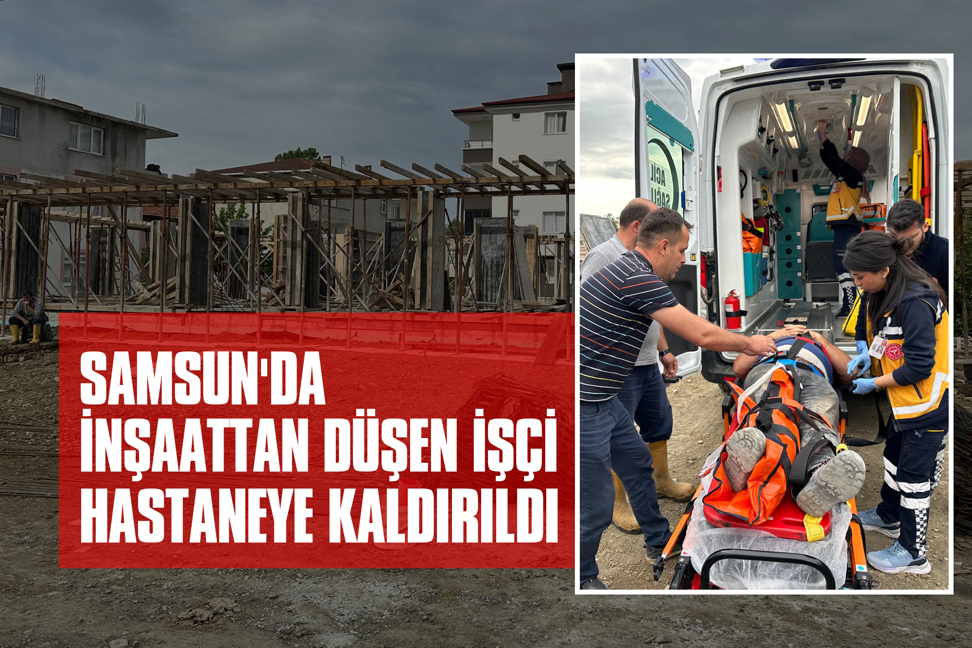 Samsun'da İnşaattan düşen İşçi Hastaneye Kaldırıldı