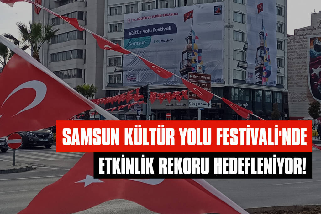 Samsun Kültür Yolu Festivali'nde Etkinlik Rekoru Hedefleniyor!