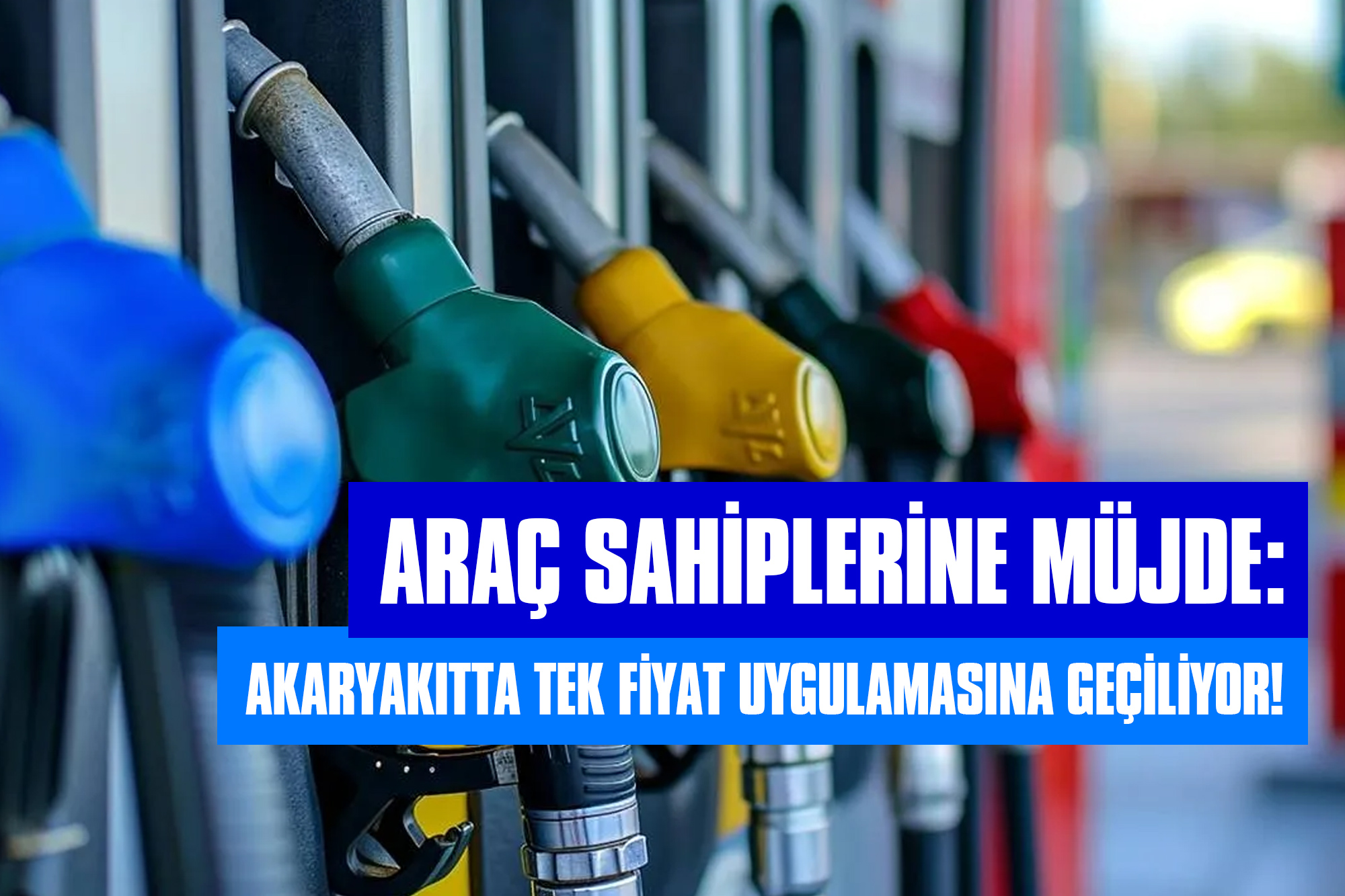 Araç Sahiplerine Müjde: Akaryakıtta Tek Fiyt Uygulamasına Geçiliyor!