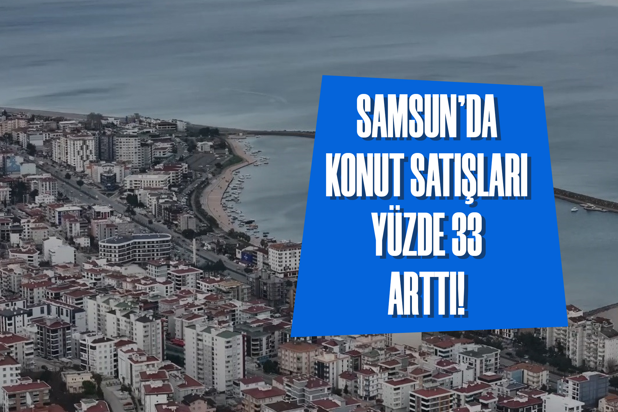 Samsun’da Konut Satışları Yüzde 33 Arttı!