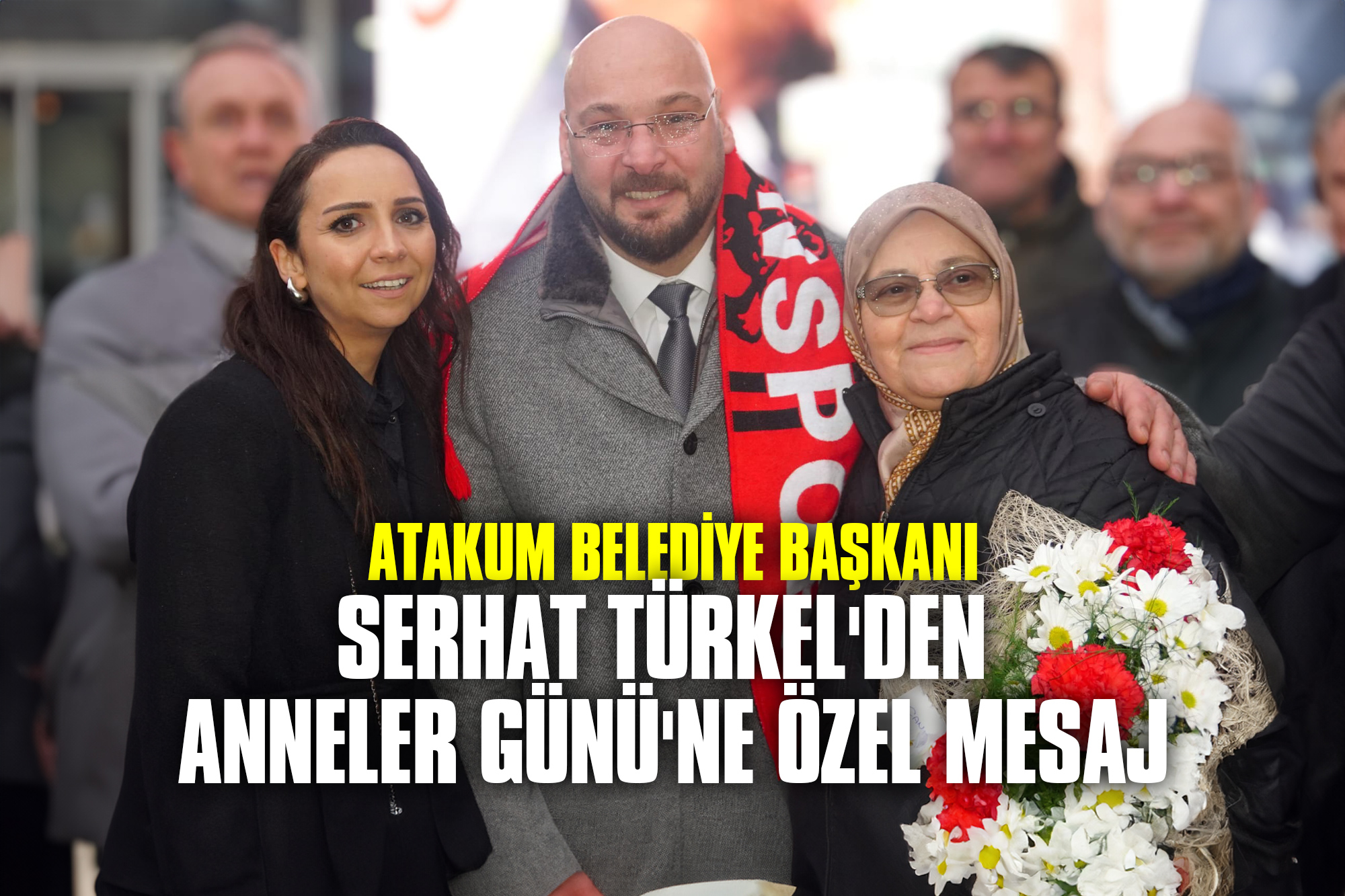 Atakum Belediye Başkanı Serhat Türkel’den Anneler Günü’ne Özel Mesaj