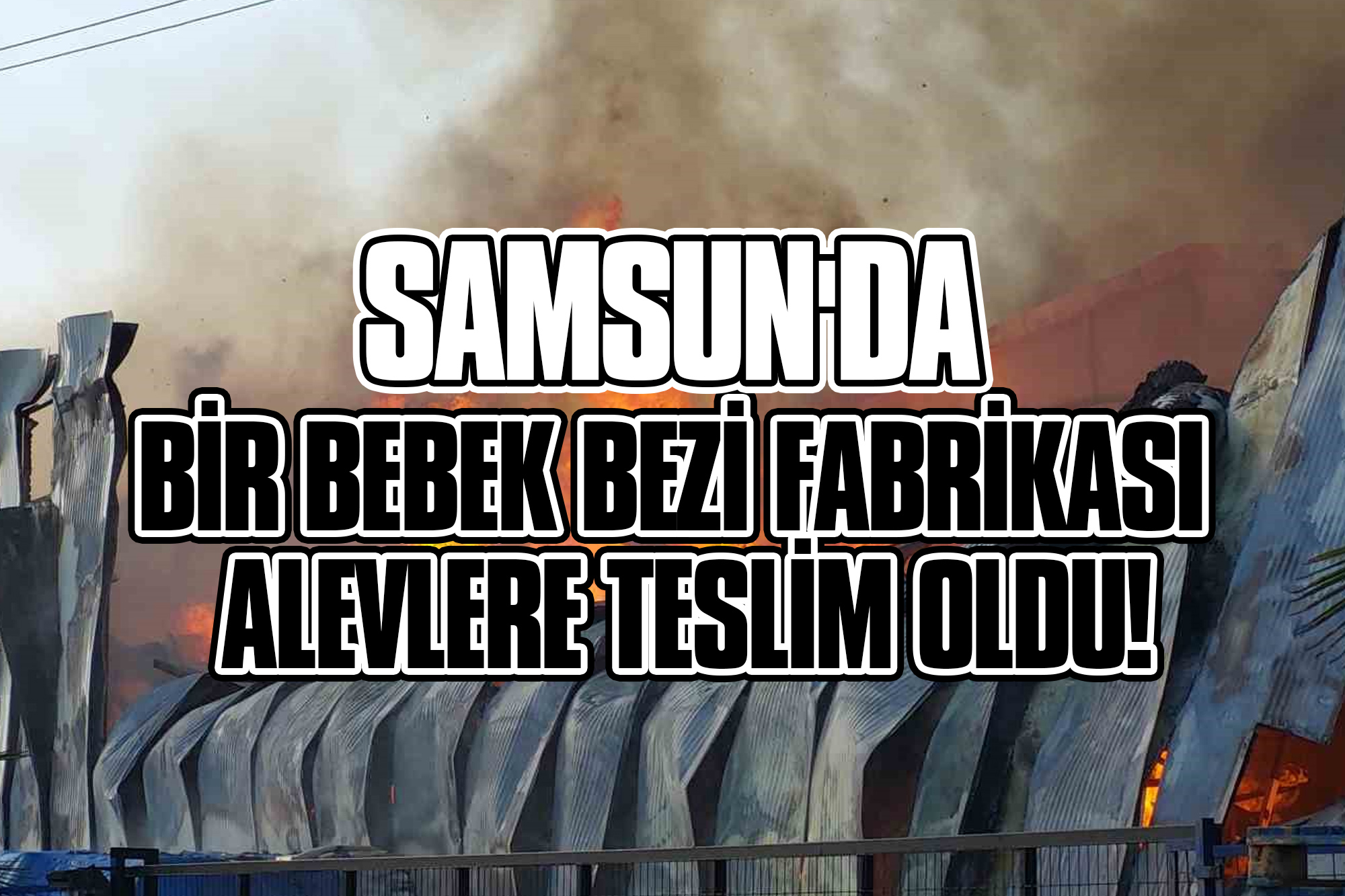 Samsun'da Bir Bebek Bezi Fabrikası Alevlere Teslim Oldu!