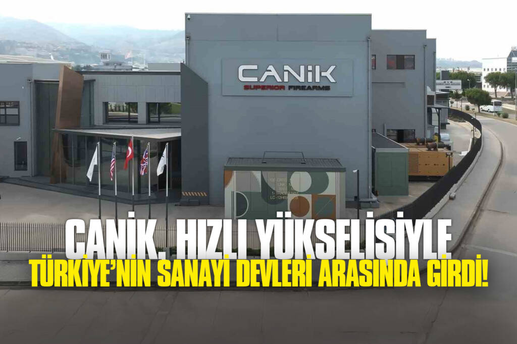 CANiK, Hızlı Yükselişiyle Türkiye’nin Sanayi Devleri Arasında Girdi!