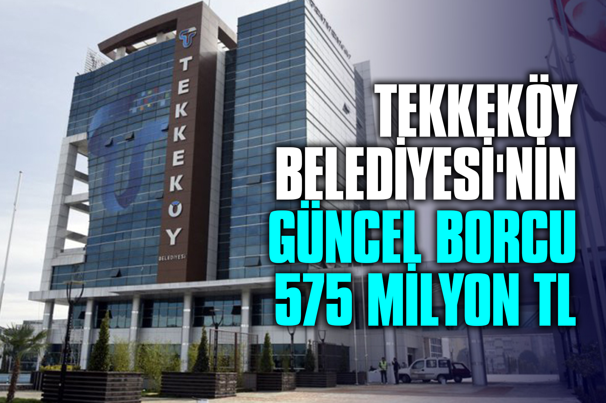 Tekkeköy Belediyesi’nin Güncel Borcu 575 Milyon TL