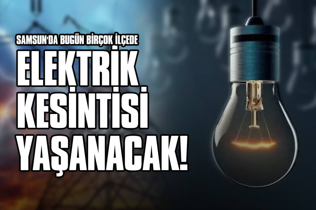 Samsun'da Bugün Birçok İlçede Elektrik Kesintisi Yaşanacak!