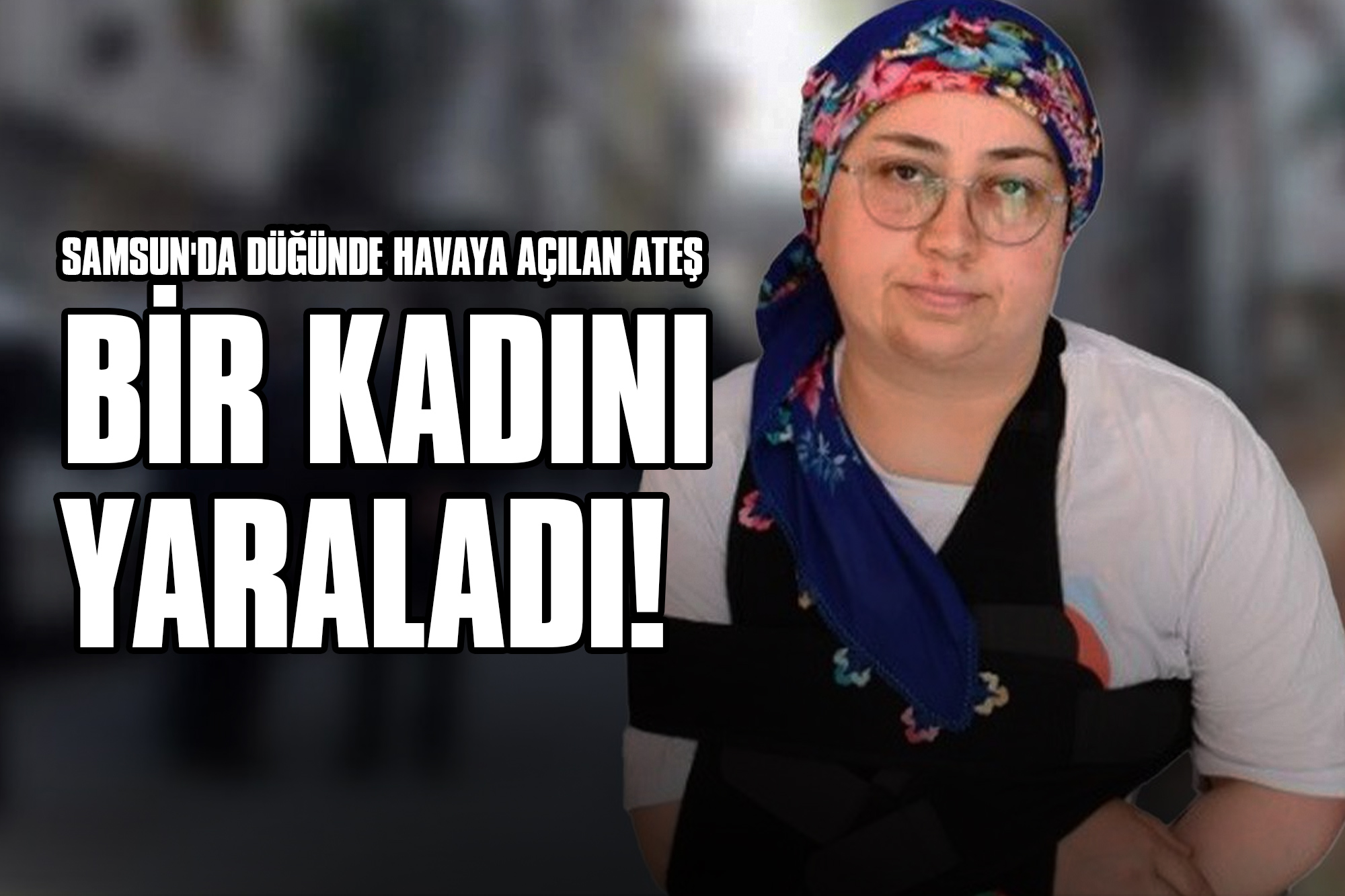 Samsun'da Düğünde Havaya Açılan Ateş Bir Kadını Yaraladı!