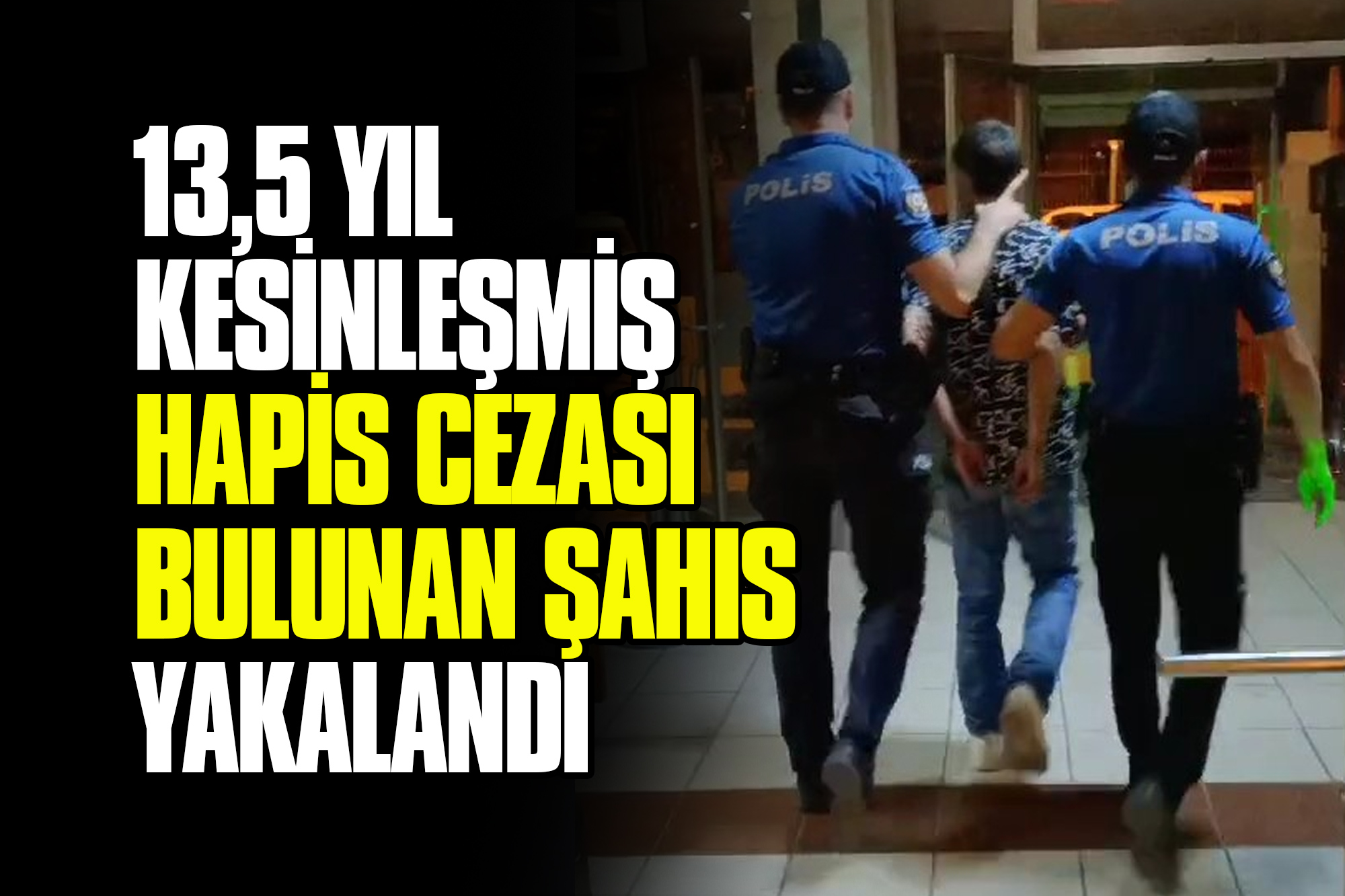 13,5 Yıl Kesinleşmiş Hapis Cezası Bulunan Şahıs Yakalandı