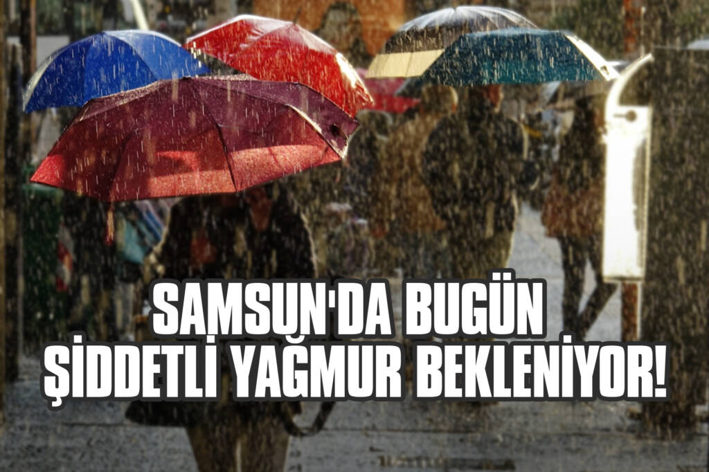 Samsun'da Bugün Şiddetli Yağmur Bekleniyor!