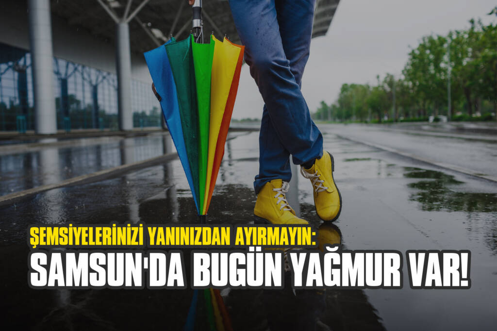 Şemsiyelerinizi Yanınızdan Ayırmayın: Samsun'da Bugün Yağmur Var!