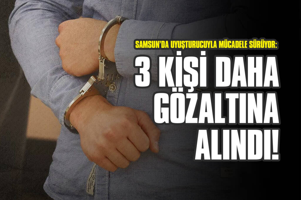Samsun’da Uyuşturucuyla Mücadele Sürüyor: 3 Kişi Daha Gözaltına Alındı!