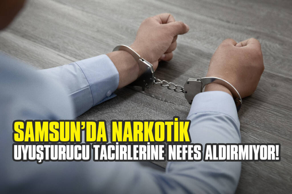 Samsun’da Narkotik, Uyuşturucu Tacirlerine Nefes Aldırmıyor!