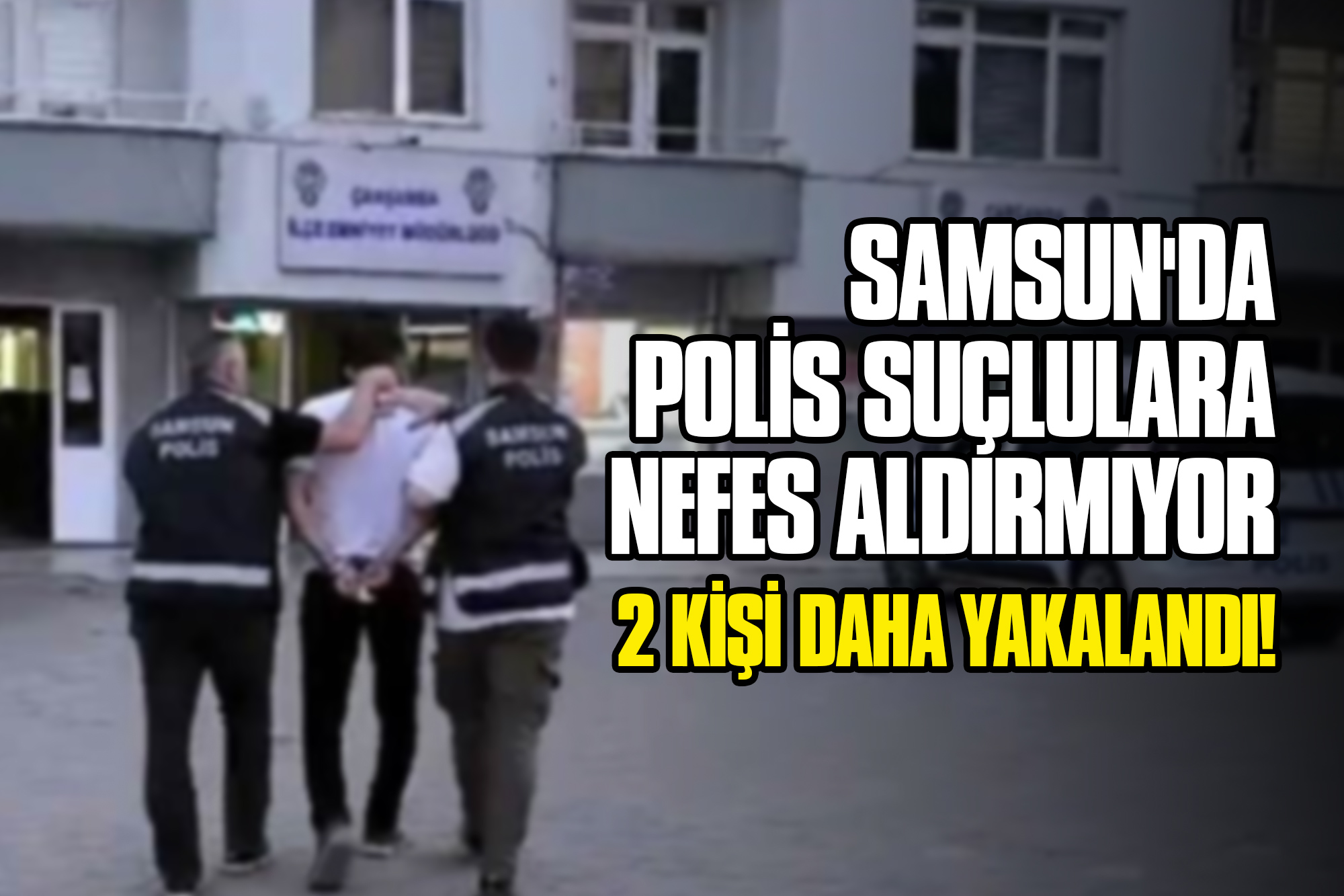 Samsun'da Polis Suçlulara Nefes Aldırmıyor: 2 Kişi Daha Yakalandı!