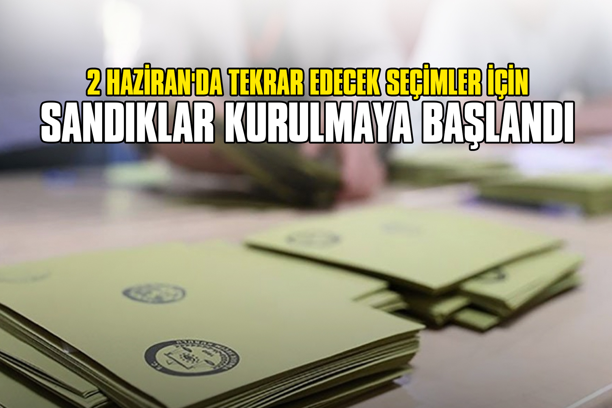 2 Haziran'da Tekrar Edecek Seçimler için Sandıklar Kurulmaya Başlandı