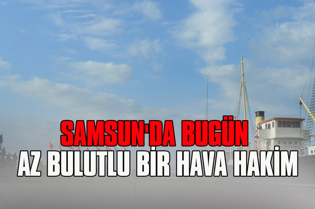 Samsun'da Bugün Az Bulutlu Bir Hava Hakim