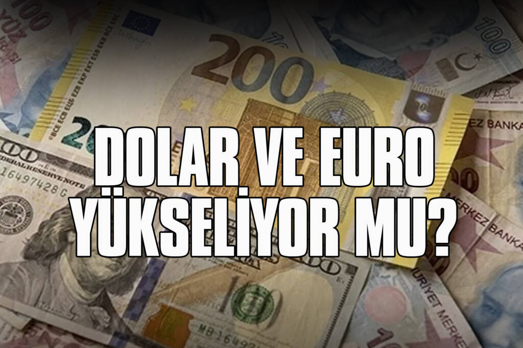 Dolar ve Euro Yükseliyor mu? Son Durum ne?