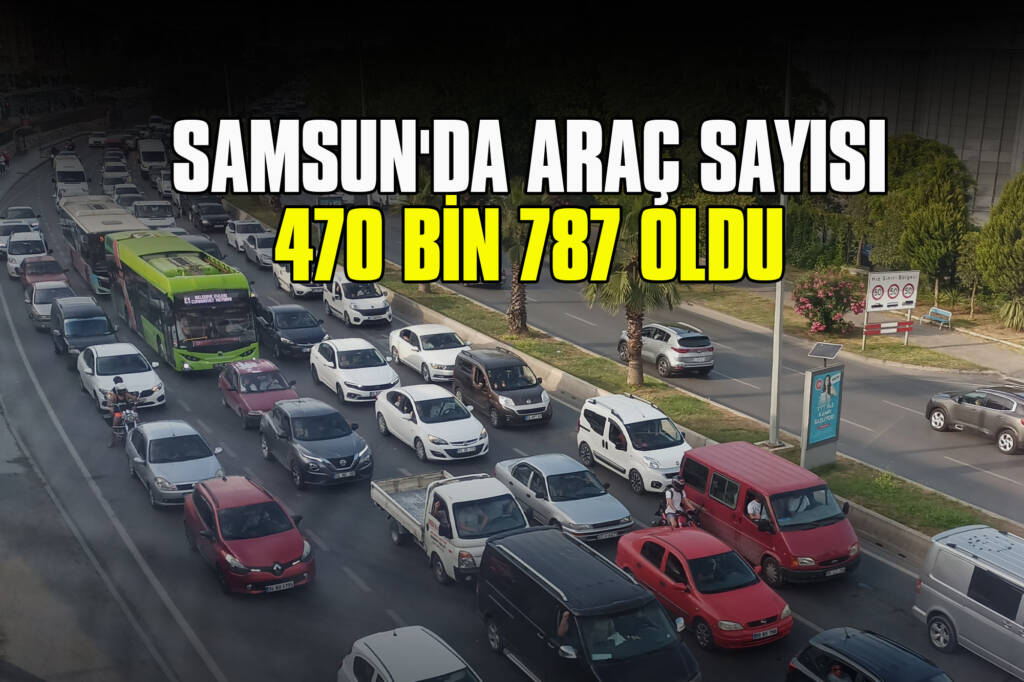 Samsun'da Araç Sayısı 470 Bin 787 Oldu