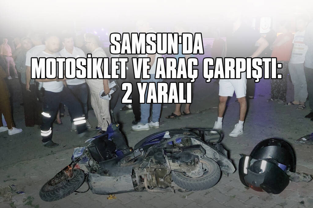 Samsun'da Motosiklet ve Araç Çarpıştı: 2 Yaralı
