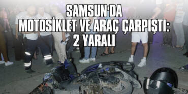 Samsun'da Motosiklet ve Araç Çarpıştı: 2 Yaralı