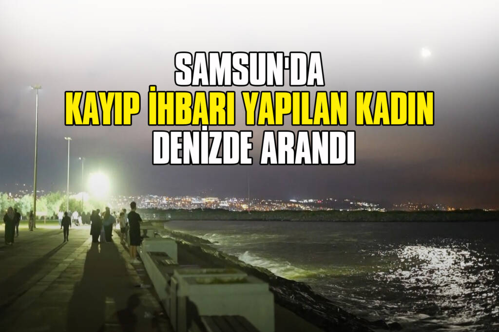 Samsun'da Kayıp İhbarı Yapılan Kadın Denizde Arandı