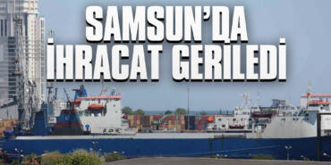Samsun’da İhracat Geriledi